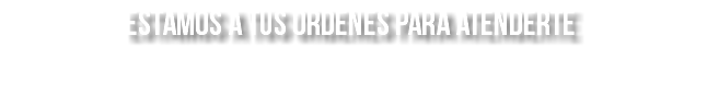 estamos a tus ordenes para atenderte